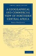 A Geographical and Commercial View of Northern Central Africa: Containing a Particular Account of the Course and Termination of the Great River Niger