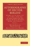 Autobiography of Hector Berlioz: Volume 1: Member of the Institute of France, from 1803 to 1869; Comprising His Travels in Italy, Germany, Russia, and