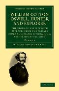 William Cotton Oswell, Hunter and Explorer: The Story of His Life with Certain Correspondence and Extracts from the Private Journal of David Livingsto