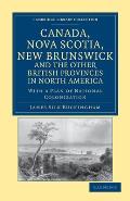 Canada, Nova Scotia, New Brunswick, and the Other British Provinces in North America: With a Plan of National Colonization