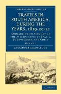 Travels in South America, During the Years, 1819-20-21: Containing an Account of the Present State of Brazil, Buenos Ayres, and Chile