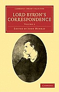 Lord Byron's Correspondence: Volume 2: Chiefly with Lady Melbourne, Mr. Hobhouse, the Hon. Douglas Kinnaird, and P.B. Shelley