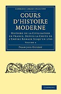 Cours d'Histoire Moderne: Histoire de la Civilisation En France, Depuis La Chute de l'Empire Romain Jusqu'en 1789
