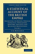 A Statistical Account of the British Empire: Exhibiting Its Extent, Physical Capacities, Population, Industry, and Civil and Religious Institutions