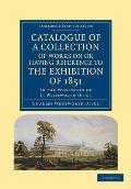 Catalogue of a Collection of Works on or Having Reference to the Exhibition of 1851: In the Possession of C. Wentworth Dilke
