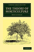 The Theory of Horticulture: Or, an Attempt to Explain the Principal Operations of Gardening Upon Physiological Principles