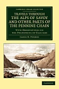 Travels Through the Alps of Savoy and Other Parts of the Pennine Chain: With Observations on the Phenomena of Glaciers