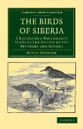 The Birds of Siberia: A Record of a Naturalist's Visits to the Valleys of the Petchora and Yenesei
