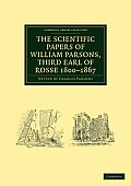 The Scientific Papers of William Parsons, Third Earl of Rosse 1800-1867
