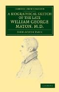A Biographical Sketch of the Late William George Maton M.D.: Read at an Evening Meeting of the College of Physicians
