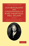 Autobiography and Correspondence of Mary Granville, Mrs Delany: With Interesting Reminiscences of King George the Third and Queen Charlotte