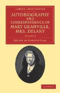 Autobiography and Correspondence of Mary Granville, Mrs Delany: With Interesting Reminiscences of King George the Third and Queen Charlotte