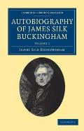 Autobiography of James Silk Buckingham: Including His Voyages, Travels, Adventures, Speculations, Successes and Failures