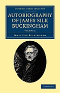 Autobiography of James Silk Buckingham: Including His Voyages, Travels, Adventures, Speculations, Successes and Failures