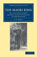 The Maori King: Or, the Story of Our Quarrel with the Natives of New Zealand