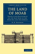 The Land of Moab: Travels and Discoveries on the East Side of the Dead Sea and the Jordan