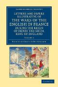 Letters and Papers Illustrative of the Wars of the English in France: During the Reign of Henry the Sixth, King of England