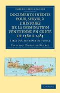 Documents Inedits Pour Servir A L'Histoire de La Domination Venitienne En Crete de 1380 a 1485