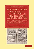 An Arabic Version of the Acts of the Apostles and the Seven Catholic Epistles: From an Eighth or Ninth Century Ms. in the Convent of St. Catharine on