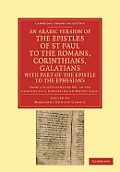 An Arabic Version of the Epistles of St. Paul to the Romans, Corinthians, Galatians with Part of the Epistle to the Ephesians from a Ninth Century MS.