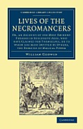Lives of the Necromancers: Or, an Account of the Most Eminent Persons in Successive Ages, Who Have Claimed for Themselves, or to Whom Has Been Im