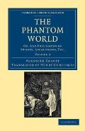 The Phantom World: Or, the Philosophy of Spirits, Apparitions, Etc