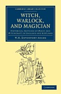 Witch, Warlock, and Magician: Historical Sketches of Magic and Witchcraft in England and Scotland