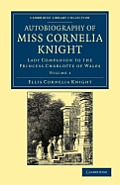 Autobiography of Miss Cornelia Knight: Lady Companion to the Princess Charlotte of Wales