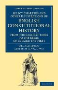 Select Charters and Other Illustrations of English Constitutional History from the Earliest Times to the Reign of Edward the First