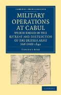 Military Operations at Cabul, Which Ended in the Retreat and Destruction of the British Army, January 1842: With a Journal of Imprisonment in Affghani