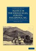 Travels in the Ionian Isles, Albania, Thessaly, Macedonia, &c.: During the Years 1812 and 1813