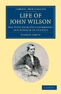 Life of John Wilson, D.D. F.R.S.: For Fifty Years Philanthropist and Scholar in the East