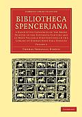 Bibliotheca Spenceriana: A Descriptive Catalogue of the Books Printed in the Fifteenth Century and of Many Valuable First Editions in the Libra
