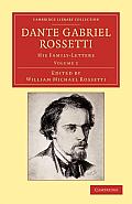 Dante Gabriel Rossetti: His Family-Letters, with a Memoir by William Michael Rossetti