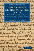 Chartularies of St Mary's Abbey, Dublin: With the Register of Its House at Dunbrody, and Annals of Ireland