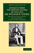 Extracts from the Private Letters of the Late Sir W. F. Cooke: Relating to the Invention and Development of the Electric Telegraph