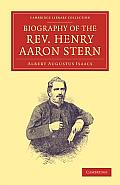 Biography of the Rev. Henry Aaron Stern, D.D.: For More Than Forty Years a Missionary Amongst the Jews: Containing an Account of His Labours and Trave