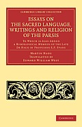 Essays on the Sacred Language, Writings and Religion of the Parsis: To Which Is Also Added a Biographical Memoir of the Late Dr Haug by Professor E. P