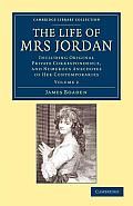 The Life of Mrs Jordan: Including Original Private Correspondence, and Numerous Anecdotes of Her Contemporaries