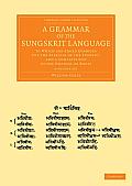 A Grammar of the Sungskrit Language 2 Volume Set: To Which Are Added Examples for the Exercise of the Student, and a Complete List of the Dhatoos or R