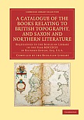 A Catalogue of the Books Relating to British Topography, and Saxon and Northern Literature: Bequeathed to the Bodleian Library in the Year MDCCXCIX
