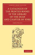 A Catalogue of the Printed Books in the Library of the Dean and Chapter of York