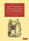 The Complete Concordance to Shakspere: Being a Verbal Index to All the Passages in the Dramatic Works of the Poet