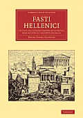 Fasti Hellenici: The Civil and Literary Chronology of Greece, from the Lvth to the Cxxivth Olympiad
