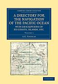 A Directory for the Navigation of the Pacific Ocean, with Descriptions of Its Coasts, Islands, Etc.: From the Strait of Magalhaens to the Arctic Sea,