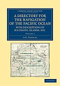 A Directory for the Navigation of the Pacific Ocean, with Descriptions of Its Coasts, Islands, Etc.: From the Strait of Magalhaens to the Arctic Sea,