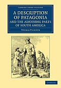 A Description of Patagonia, and the Adjoining Parts of South America: Containing an Account of the Soil, Produce, Animals, Vales, Mountains, Rivers, L