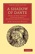 A Shadow of Dante: Being an Essay Towards Studying Himself, His World and His Pilgrimage