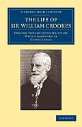 The Life of Sir William Crookes, O.M., F.R.S.