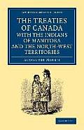 The Treaties of Canada with the Indians of Manitoba and the North-West Territories: Including the Negotiations on Which They Are Based, and Other Info